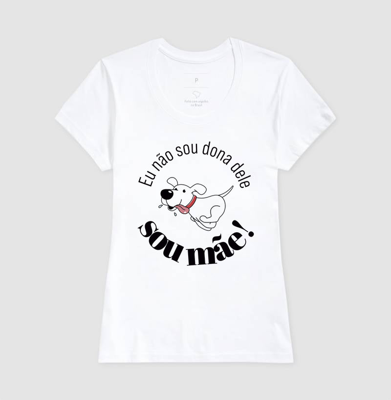 Camiseta Não Sou Dona Dele Sou Mãe
