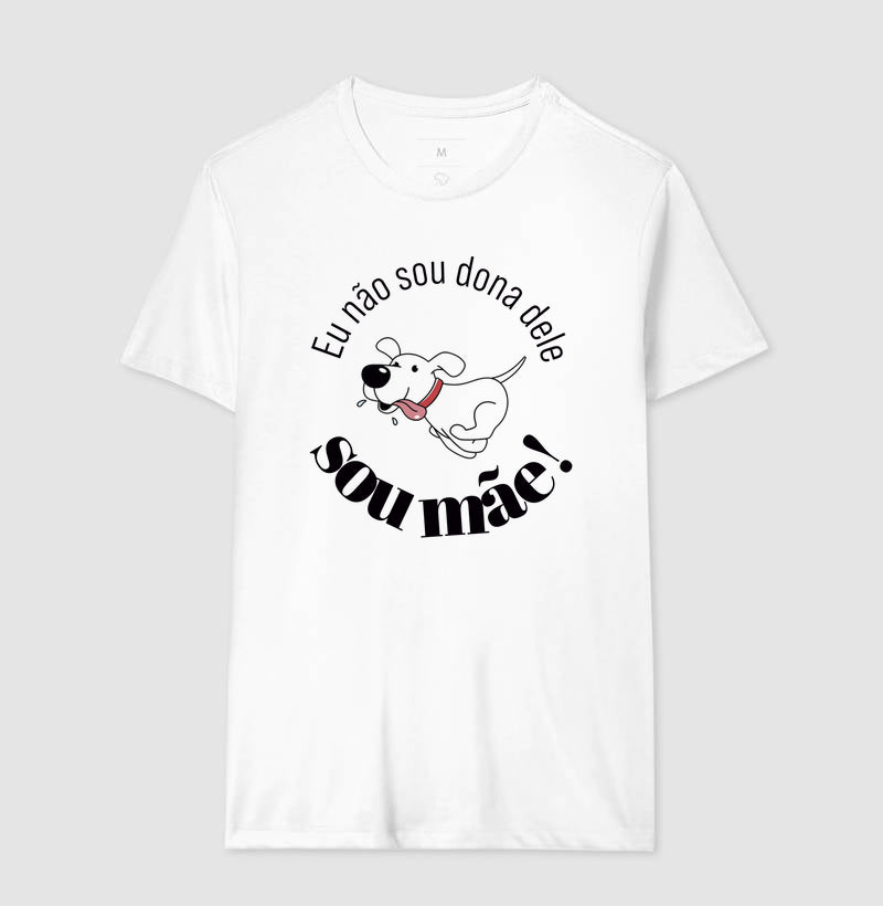 Camiseta Não Sou Dona Dele Sou Mãe