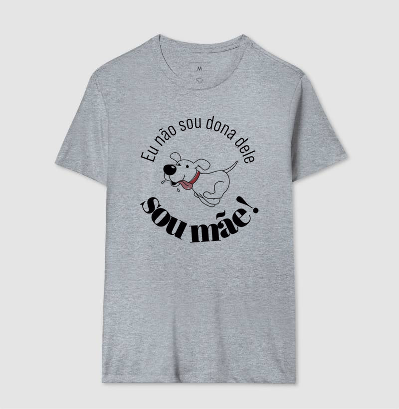 Camiseta Não Sou Dona Dele Sou Mãe