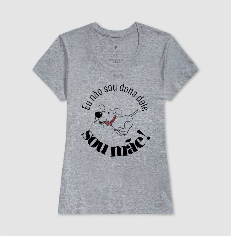 Camiseta Não Sou Dona Dele Sou Mãe