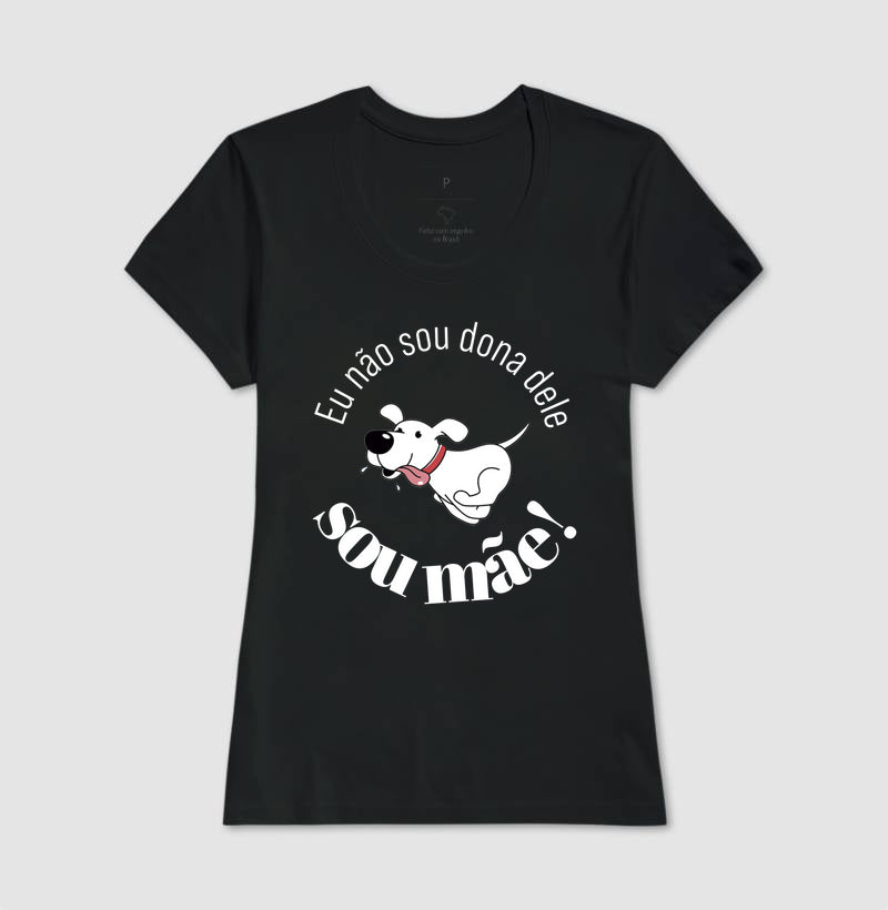 Camiseta Não Sou Dona Dele Sou Mãe