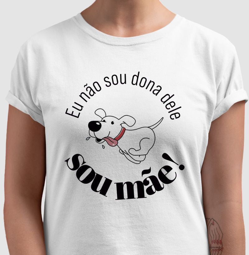 Camiseta Não Sou Dona Dele Sou Mãe
