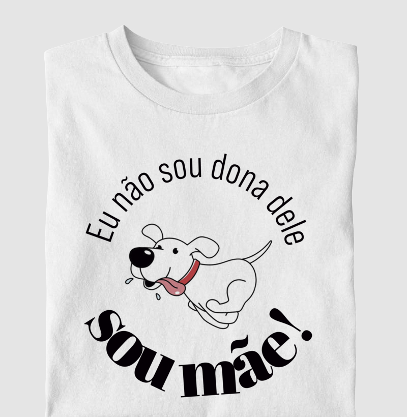 Camiseta Não Sou Dona Dele Sou Mãe