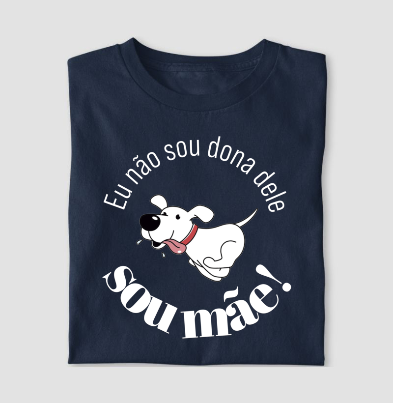 Camiseta Não Sou Dona Dele Sou Mãe