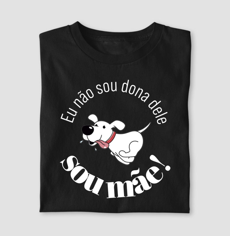 Camiseta Não Sou Dona Dele Sou Mãe