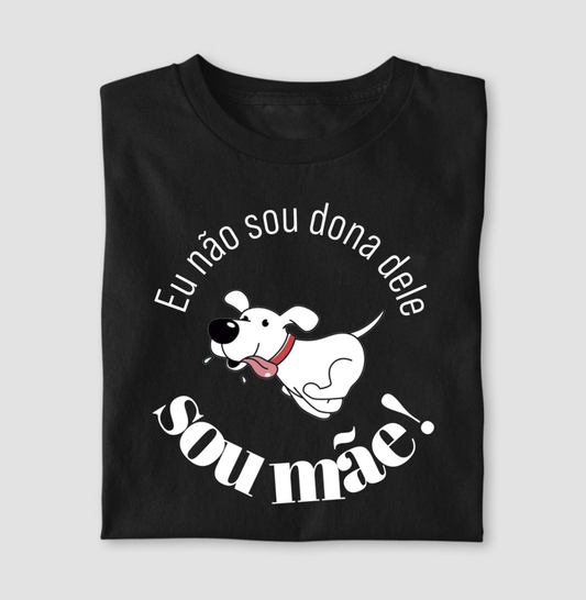 Camiseta Não Sou Dona Dele Sou Mãe