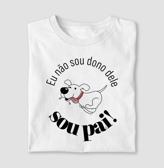 Camiseta Não Sou Dono Dele Sou Pai